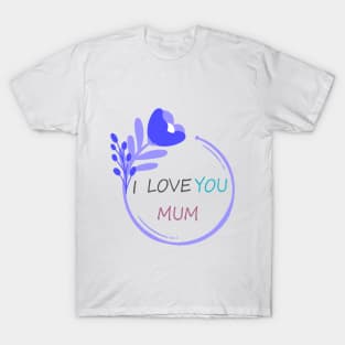 I Love You Mum - Mother day T-Shirt